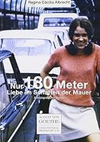 Nur noch 180 Meter: Liebe im Schatten der Mauer. Autobiographischer Roman 3865484530 Book Cover