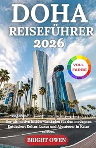 DOHA REISEFÜHRER 2026: Der ultimative Insider-Guide für den modernen Entdecker: Erleben Sie Kultur, Luxus und Abenteuer in Katar.