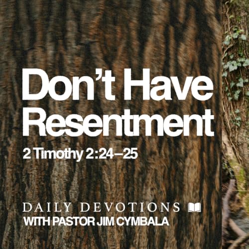 Daily Devotional | Don&rsquo;t Have Resentment | 2 Timothy 2:24&ndash;25 | Pastor Jim Cymbala