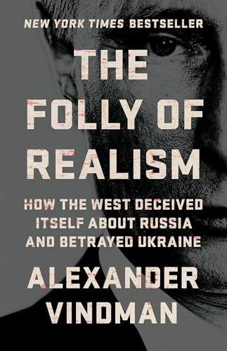 The Folly of Realism: How the West Deceived Itself About Russia and Betrayed Ukraine