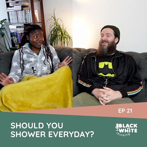 SHOULD YOU SHOWER EVERYDAY | EP 21 | BLACK AND WHITE THINKING PODCAST