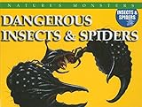 Dangerous Insects & Spiders: Dangerous Insects And Spiders (Nature's Monsters: Insects & Spiders)