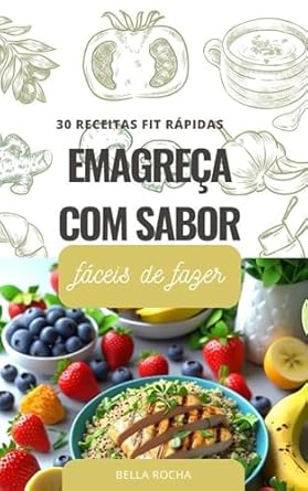 Emagreça com Sabor: Receitas Fit Rápidas e Irresistíveis Para Sec...