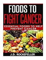 Foods to Fight Cancer: Essential Foods to Help Prevent Cancer 1519374739 Book Cover