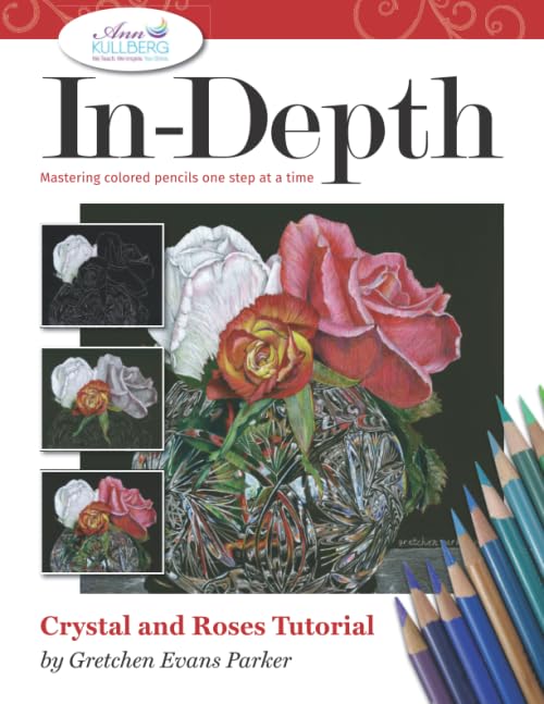 In-Depth Crystal and Roses Tutorial: Mastering Colored Pencil One Step at a Time (In-Depth Colored Pencil Tutorials)