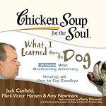Cover of Chicken Soup for the Soul: What I Learned from the Dog - 34 Stories about Overcoming Adversity, Healing, and How to Say Goodbye
