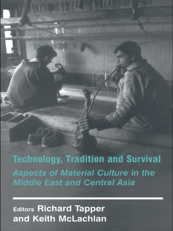 Technology, Tradition and Survival: Aspects of Material Culture in the Middle East and Central Asia (History and Society in the Islamic World)