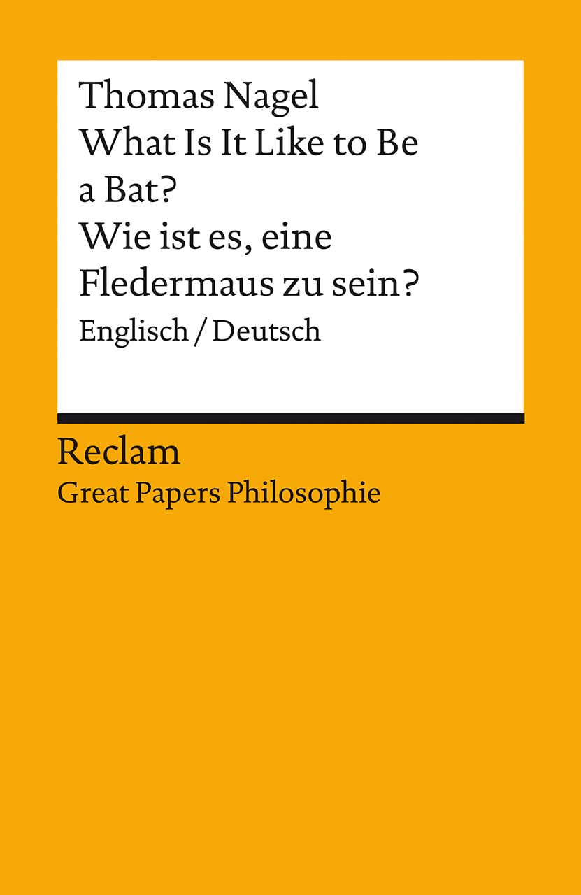 What Is It Like to Be a Bat? / Wie ist es, eine Fledermaus zu sein?. Englisch/Deutsch. [Great Papers Philosophie]: Nagel, Thomas - zweisprachige Ausgabe - 14420