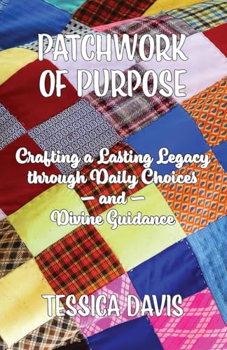 Compare Textbook Prices for Patchwork of Purpose: Crafting a Lasting Legacy through Daily Choices and Divine Guidance ISBN 9798893338829 by Davis, Tessica