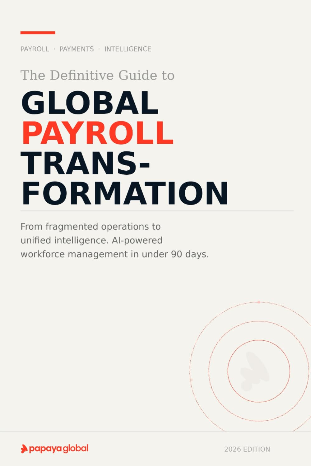 The Definitive guide to Global payrolll transformation: How to modernize, Unify and Future proof your Payroll and payments operations in less than 90 days.