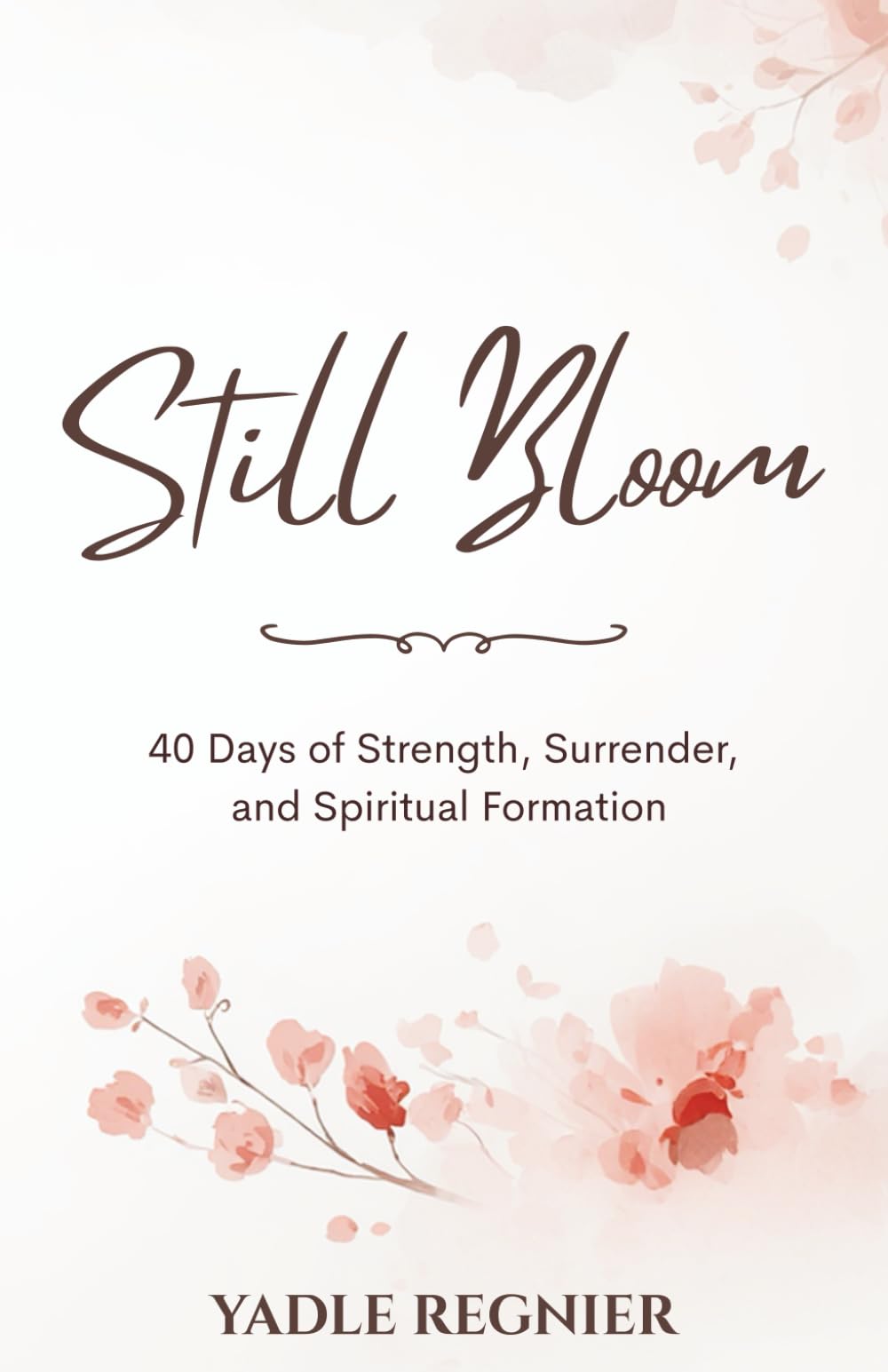 Still Bloom: 40 Days of Strength, Surrender, and Spiritual Formation