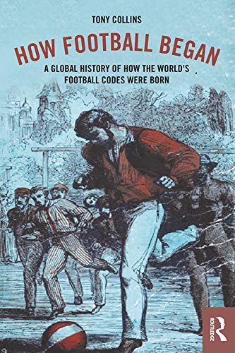 How Football Began: A Global History of How the World's Football Codes Were Born      1st Edition, Kindle Edition