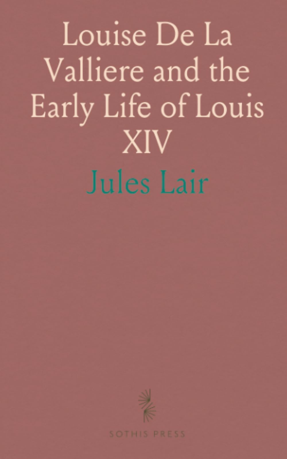 Louise De La Valliere and the Early Life of Louis XIV
