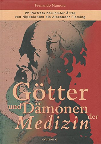 Götter und Dämonen der Medizin: 22 Porträts berühmter Ärzte von Hippokrates bis Alexander Fleming