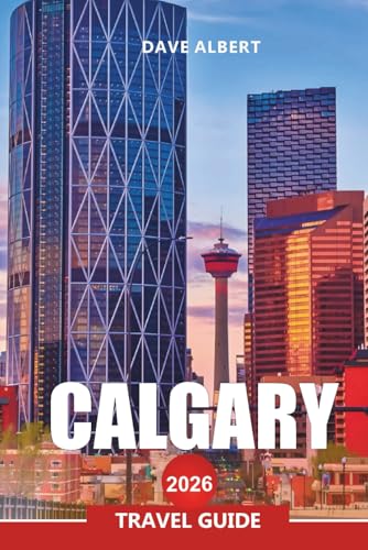 CALGARY Travel Guide 2026: Exploring Alberta’s Cowboy City, Rocky Mountain Views, Festivals, and Local Culture