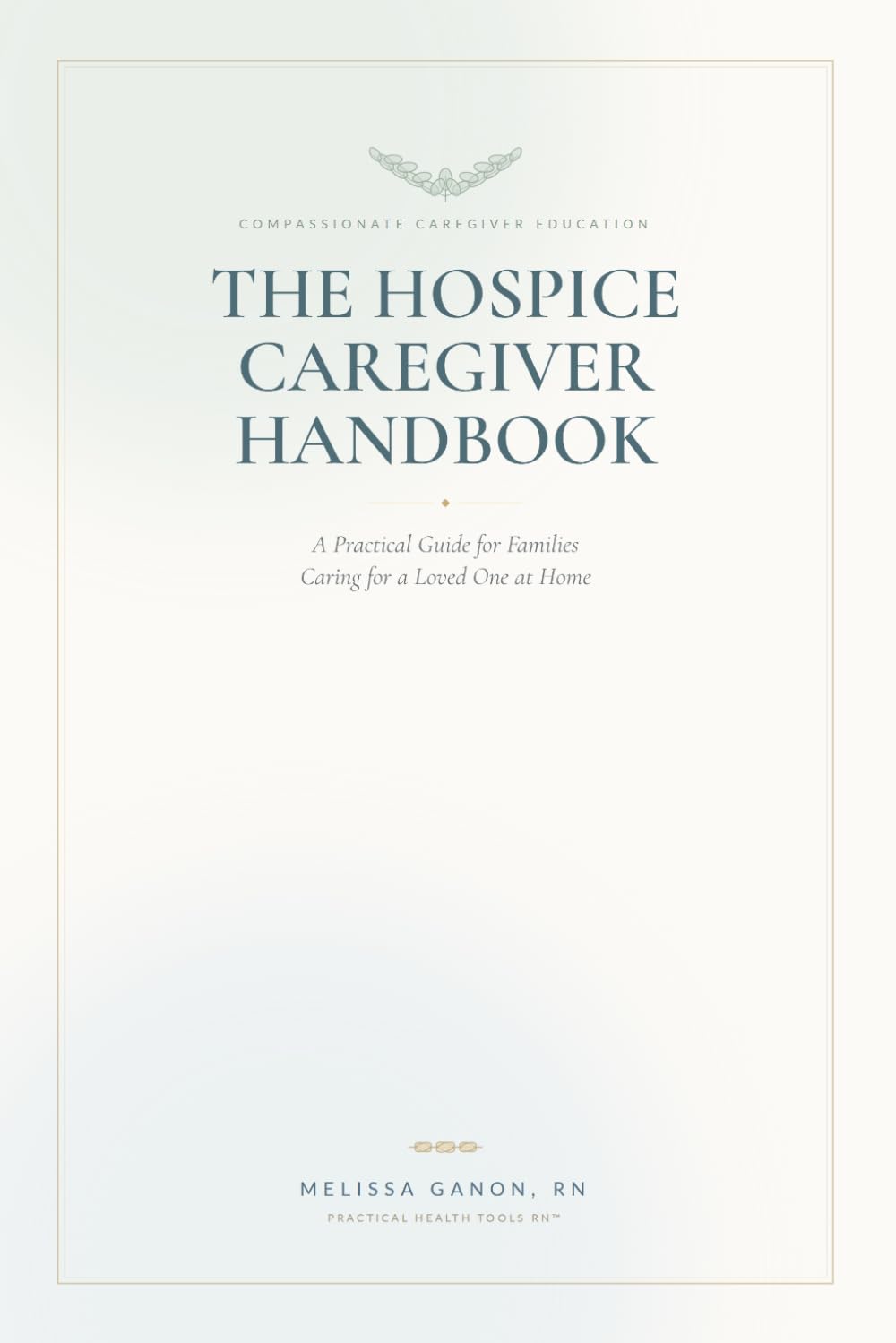 The Hospice Caregiver Handbook A Practical Guide for Families Caring for a Loved One at Home