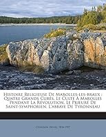 Histoire Religieuse De Marolles-les-braux: Quatre Grands Curés, Le Culte À Marolles Pendant La Révolution, Le Prieuré De Saint-symphorien, L'abbaye De Tyronneau 1245913905 Book Cover