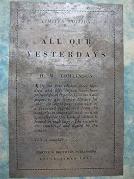 All Our Yesterdays. By H.M. Tomlinson. Number 85 of 350 copies. SIGNED BY THE AUTHOR. Of the first edition. 350 copies have been printed from type on Gracian laid paper, of which only 329 are for sale
