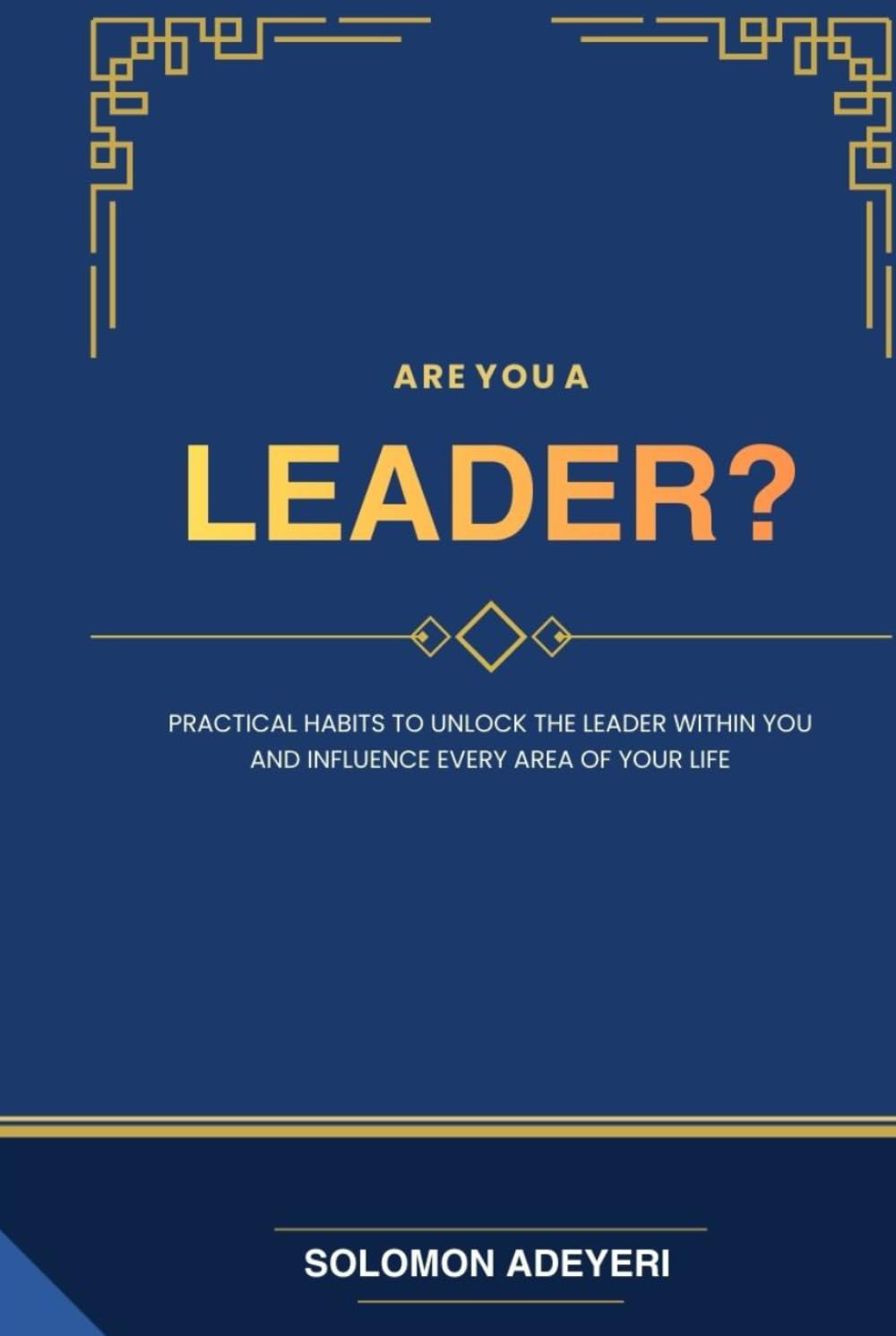 Are You A Leader?: Practical Habits to Unlock the Leader Within You and Influence Every Area of Your Life