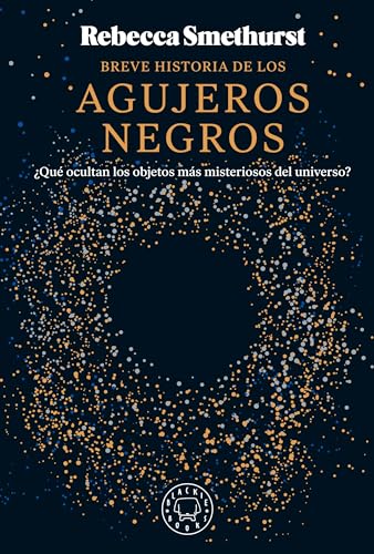 Breve historia de los agujeros negros: ¿Qué ocultan los objetos más misteriosos del universo?