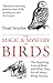 The Magic and Mystery of Birds: The Surprising Lives of Birds and What They Reveal About Being Human