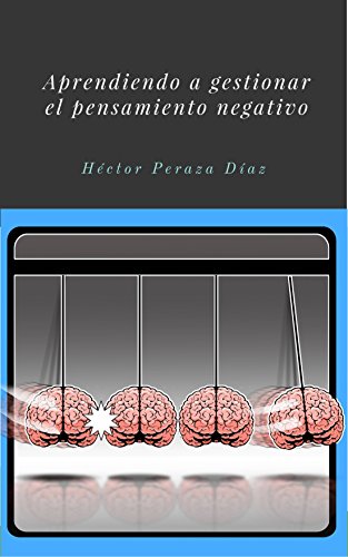 Aprendiendo a gestionar el pensamiento negativo: Si Usted es de los que se preocupa mucho por las cosas, y cree que pierde mucho tiempo en ello, éste es su libro...