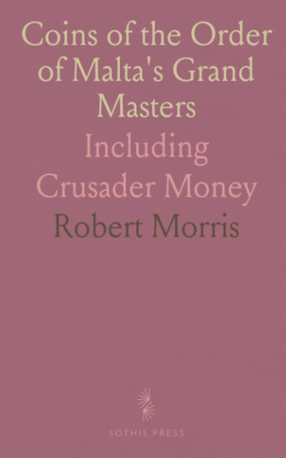 Coins of the Order of Malta's Grand Masters: Including Crusader Money