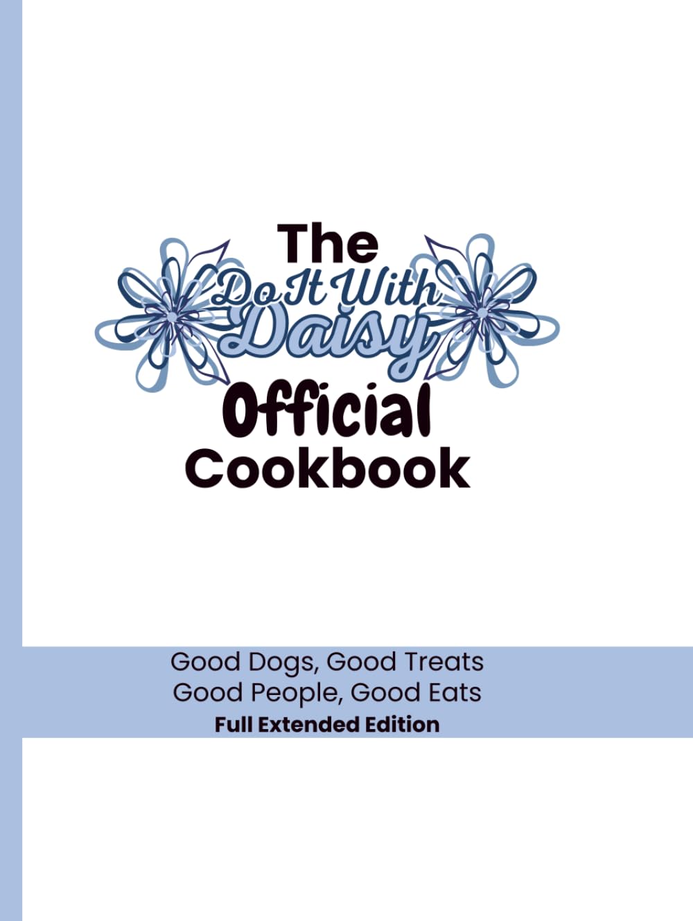 The Official DoItWithDaisy Cookbook: Good Dogs Good Treats, Good People Good Eats (DoItWithDaisy Cookbooks)