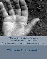 "Nobody Said..."and a lot of stuff like that: Grievous Achievements 1460914600 Book Cover