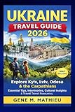 UKRAINE Travel Guide 2026: Explore Kyiv, Lviv, Odessa & the Carpathians: Essential Tips, Itineraries, Cultural Insights & Travel Resources