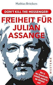 Freiheit für Julian Assange!: Don't kill the messenger! (German Edition) by [Mathias Bröckers]