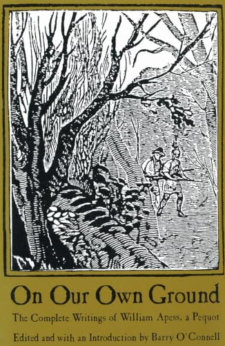 On Our Own Ground: The Complete Writings of William Apess, a Pequot (Native Americans of the Northeast: Culture, History, & the Contemporary)