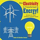 How Electricity Is Transformed to Energy! Science for Kids - Children's Energy Books