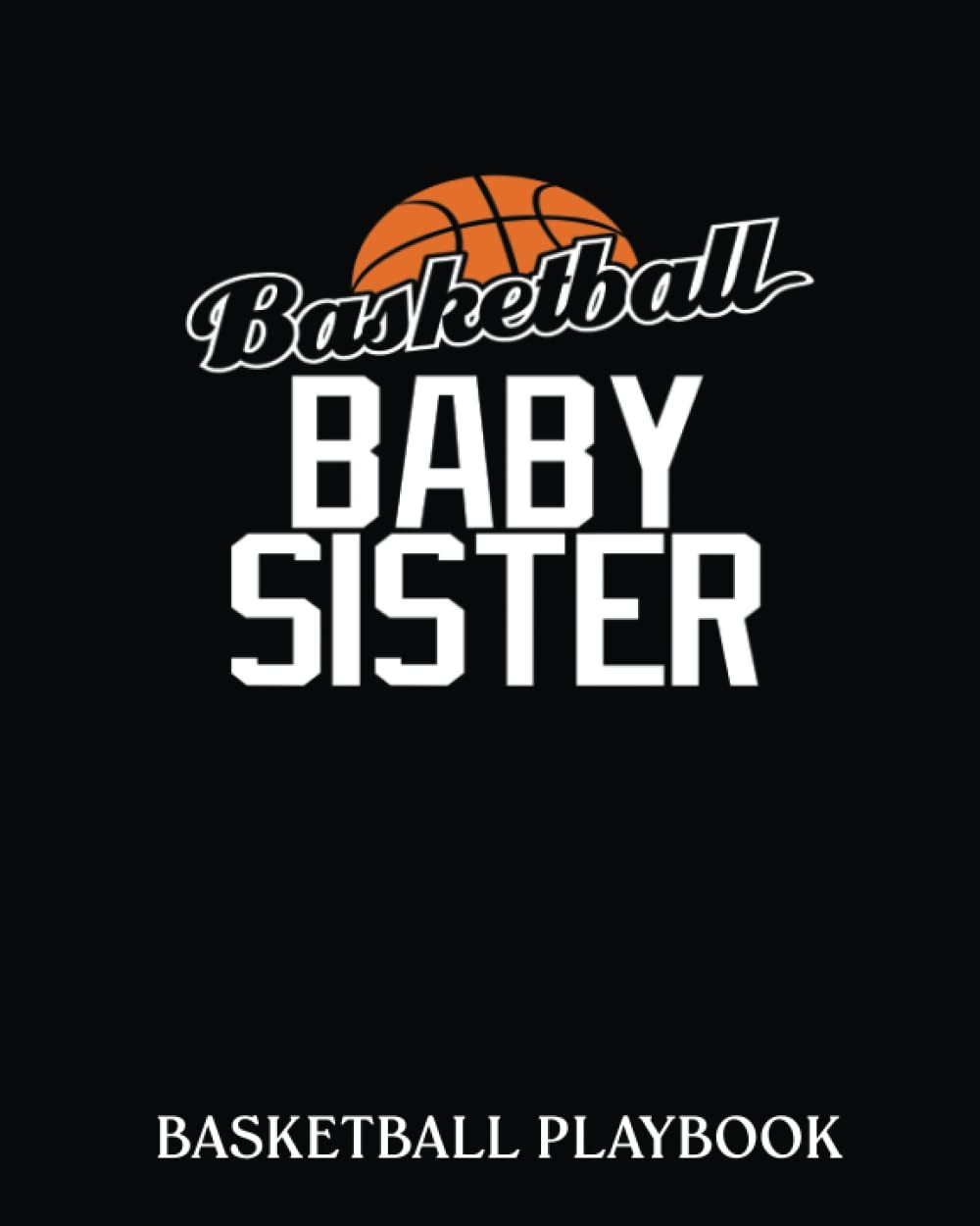 Basketball Playbook: Basketball Baby Sister Hoop Sport Gift | Basketball Court Diagrams For Drawing Up Plays, Drills, And Scouting | Capture ... | Advanced Notebook For Basketball Coaches