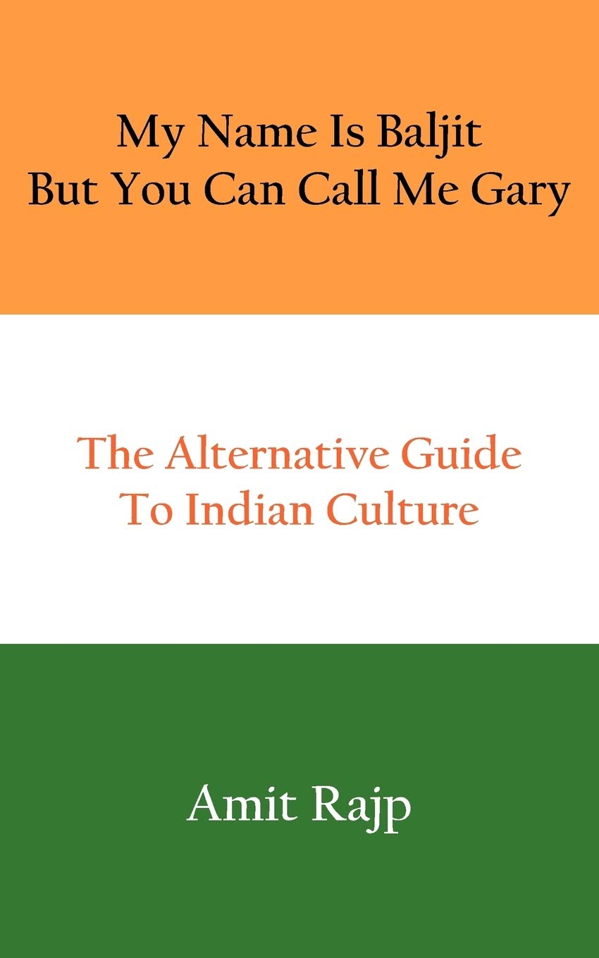 My Name Is Baljit But You Can Call Me Gary: The Alternative Guide To Indian Culture
