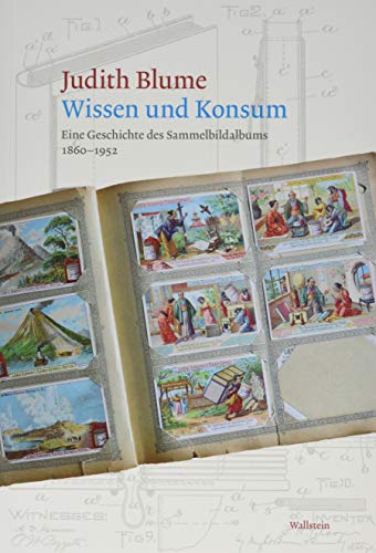 Wissen und Konsum: Eine Geschichte des Sammelbildalbums 1860-1952 Wissen und Konsum: Eine Geschichte des Sammelbildalbums 1860-1952