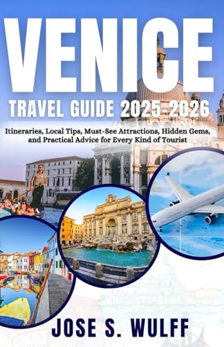 Venice Travel Guide 2025-2026: Itineraries, Local Tips, Must-See Attractions, Hidden Gems, and Practical Advice for Every Kind of Tourist