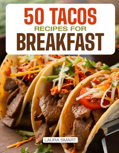 50 TACOS RECIPES FOR BREAKFAST: Wake Up to Bold Flavors