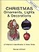Christmas Ornaments, Lights and Decorations: A Collector's Identification and Value Guide
