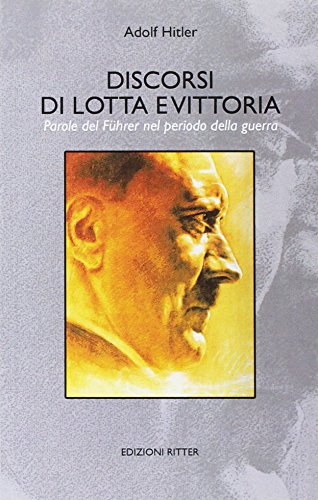 Discorsi di lotta e vittoria. Parole del Führer nel periodo della guerra