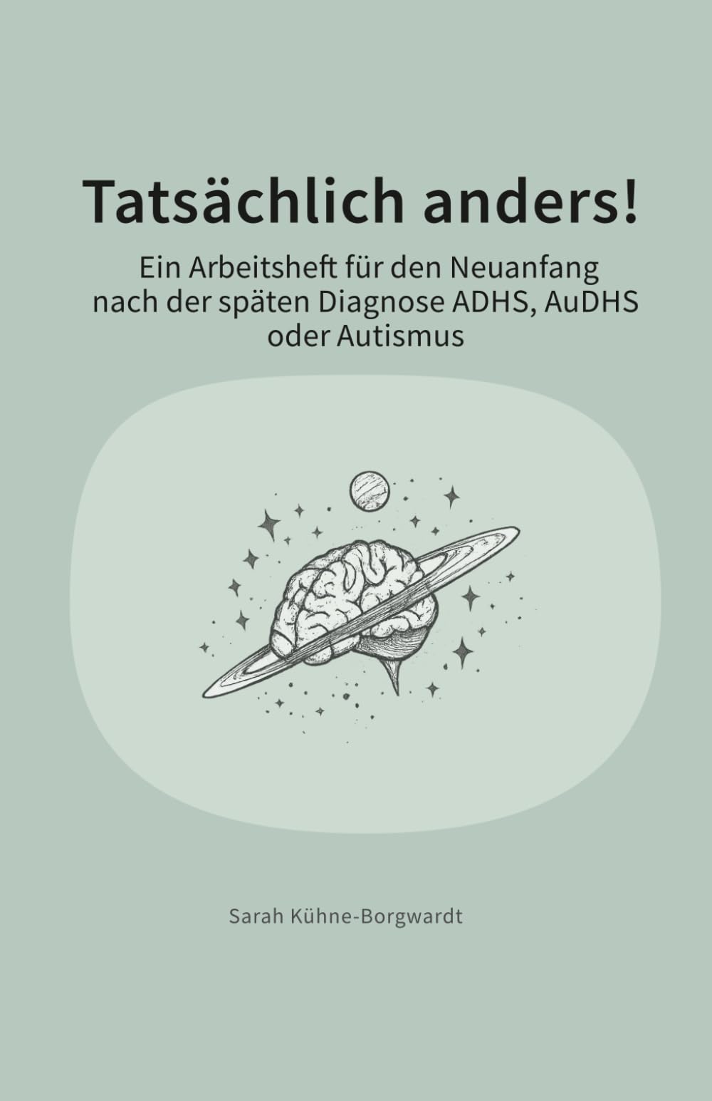 Tatsächlich anders!: Ein Arbeitsheft für den Neuanfang nach der späten Diagnose ADHS, AuDHS oder Autismus (Kopf an. Alltag auch.)