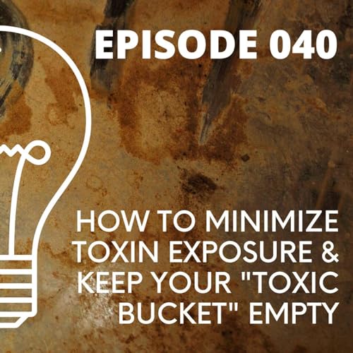 040 - How to Minimize TOXIN EXPOSURE and Keep Your "Toxic Bucket" Empty Podcast Por  arte de portada
