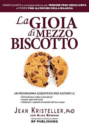 La Gioia Di Mezzo Biscotto Mindfulness E Consapevolezza Per Perdere Peso Senza Dieta E Porre Fine All Incubo Della Bilancia Italian Edition Kindle Edition By Kristeller Jean Bowman Alisa Pruneti Rossella Health