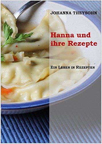 Hanna und ihre Rezepte: Ein Leben in Rezepten
