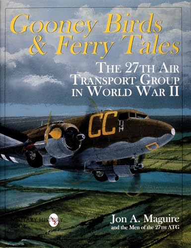 Gooney Birds and Ferry Tales: The 27th Air Transport Group in World War II (Schiffer Book for Collectors)