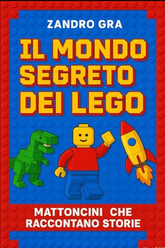 IL MONDO SEGRETO DEI LEGO: mattoncini che raccontano storie
