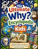 The Ultimate “Why?” Encyclopedia for Kids: 100,000 Questions and Answers That Build Curiosity, Critical Thinking, and Smart Learning