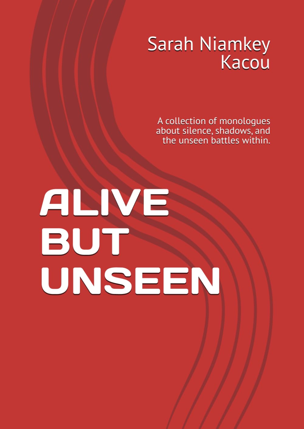 ALIVE BUT UNSEEN: A collection of monologues about silence, shadows, and the unseen battles within.