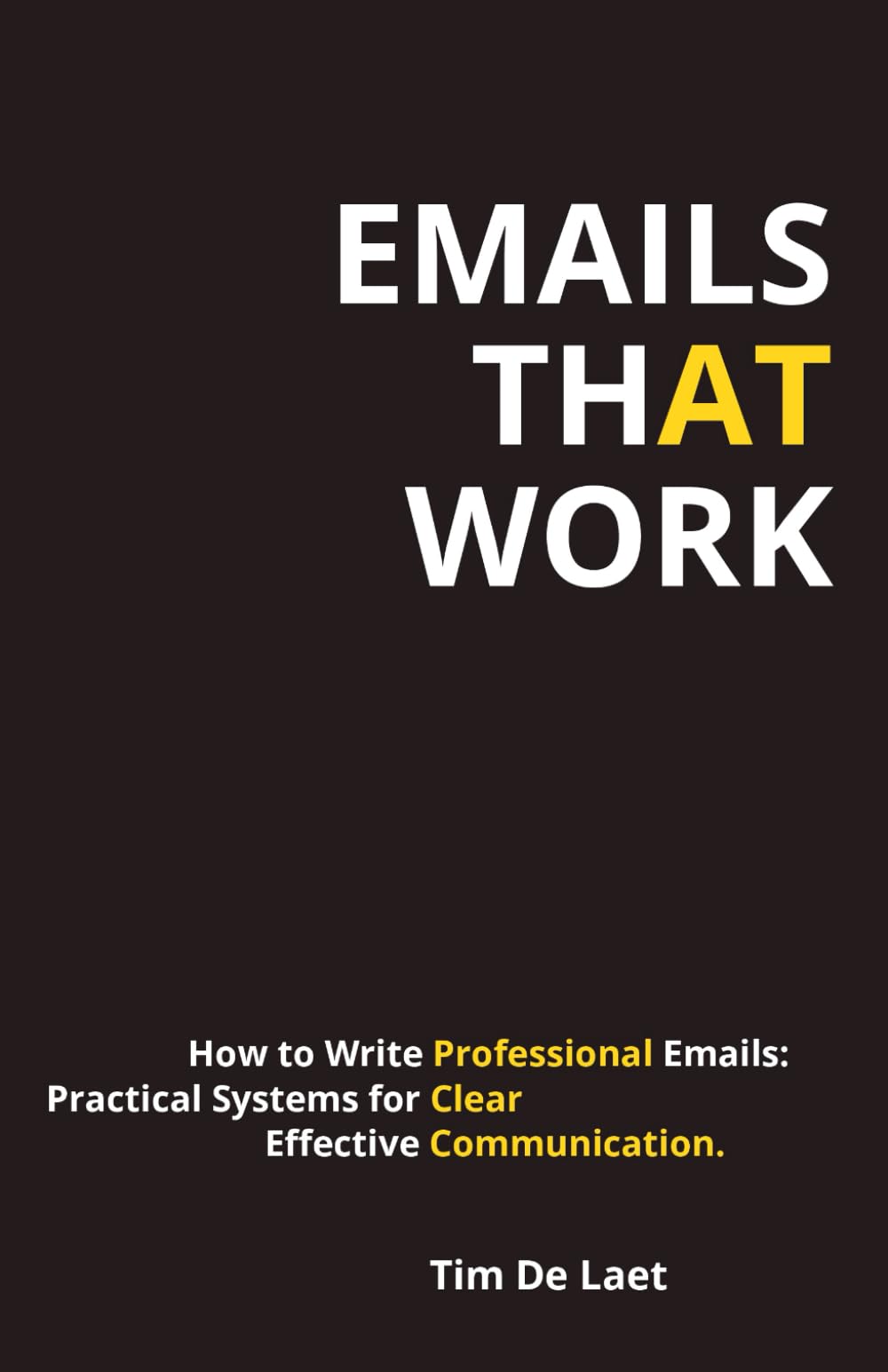 Emails That Work: How to Write Professional Emails: Practical Systems for Clear, Effective Communication