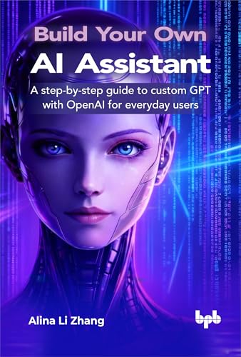 Build Your Own AI Assistant: A step-by-step guide to custom GPT w...